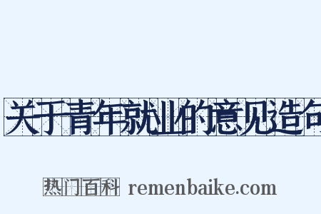 关于青年就业的意见造句是什么意思的图片